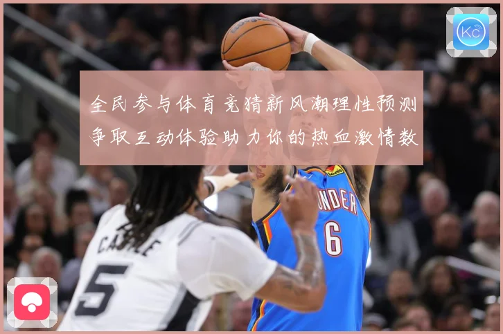 全民参与体育竞猜新风潮理性预测争取互动体验助力你的热血激情数据研判-深度解析