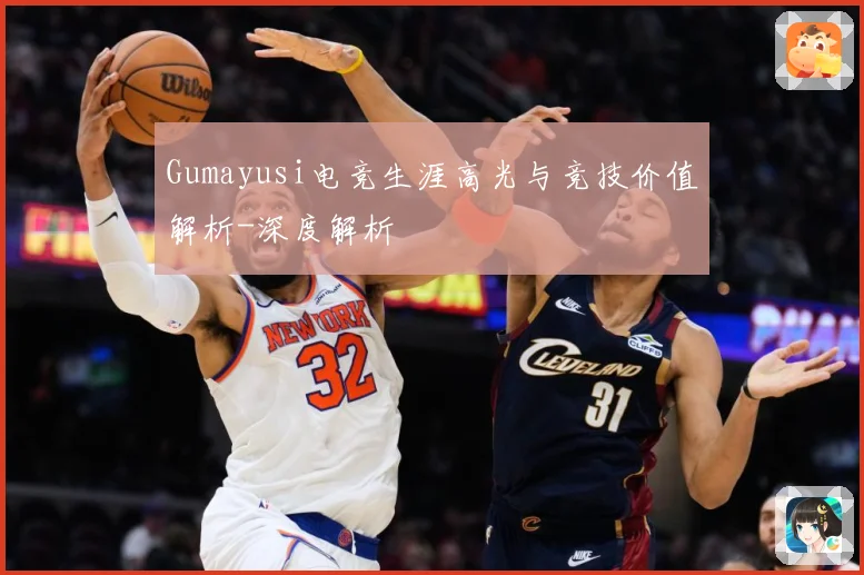 Gumayusi电竞生涯高光与竞技价值解析-深度解析