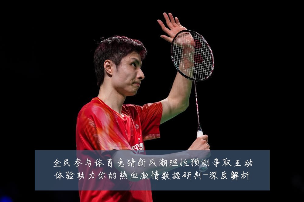 全民参与体育竞猜新风潮理性预测争取互动体验助力你的热血激情数据研判-深度解析