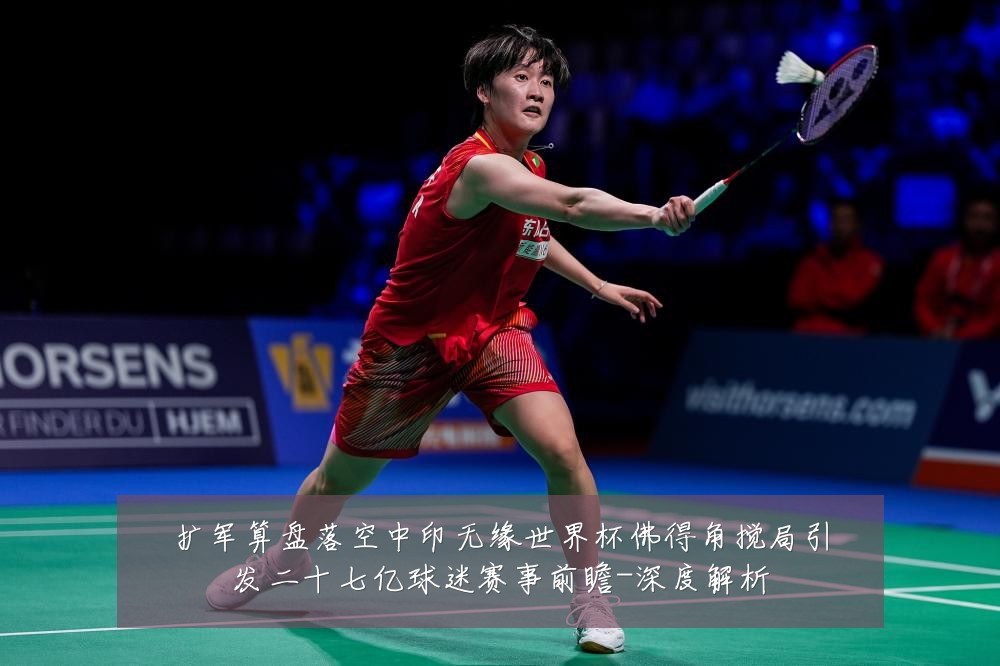 扩军算盘落空中印无缘世界杯佛得角搅局引发二十七亿球迷赛事前瞻-深度解析